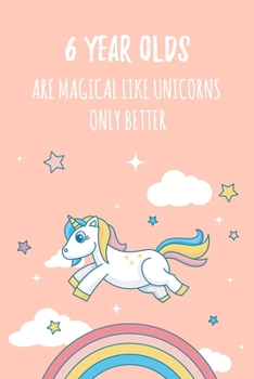 6 Year Olds Are Magical Like Unicorns Only Better: 6x9 Dot Bullet Notebook/Journal Funny Gift Idea For Kids