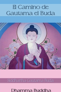 El Camino de Siddhartha Gautama el Buda (Spanish Edition)