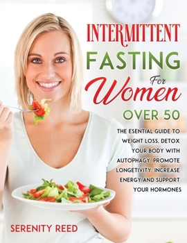 Paperback Intermittent Fasting for Women Over 50: The Esential Guide to Weight Loss, Detox Your Body with Autophagy, Promote Longetivity, Increase Energy and Su Book