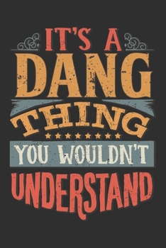 Paperback It's A Dang Thing You Wouldn't Understand: Want To Create An Emotional Moment For A Dang Family Member ? Show The Dang's You Care With This Personal C Book