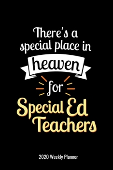 There's a Special Place in Heaven for Special Ed Teachers 2020 Weekly Planner: Special Education Teachers Gift 2020 Calendar Planner