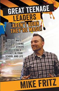 Paperback Great Teenage Leaders Aren't Born They're Made: The Ultimate Guide to Leading Yourself, Others and Living a Legacy in Your School and Life Book