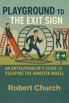 Playground to the Exit Sign: An Entrepreneur's Guide to Escaping the Hamster Wheel (The Office to Exit Series)