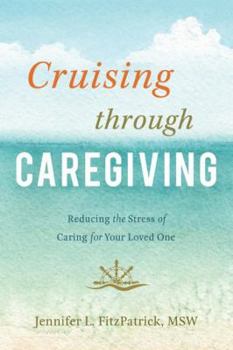 Cruising through Caregiving: Reducing the Stress of Caring for Your Loved One