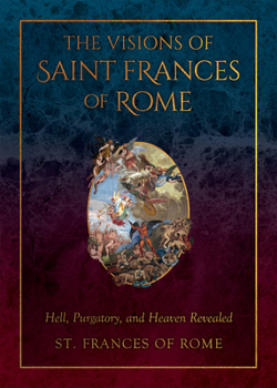 Hardcover The Visions of Saint Frances of Rome: Hell, Purgatory, and Heaven Revealed Book