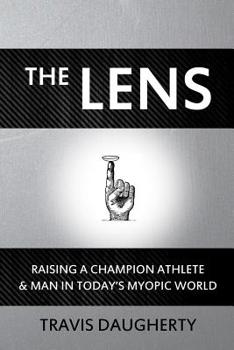 Paperback The LENS: Raising a Champion Athlete and Man in Today's Myopic World Book