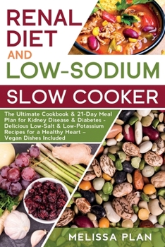 RENAL DIET and LOW-SODIUM SLOW COOKER: The Ultimate Cookbook & 21-Day Meal Plan for Kidney Disease & Diabetes - Delicious Low-Salt & Low-Potassium Recipes for a Healthy Heart – Vegan Dishes Included