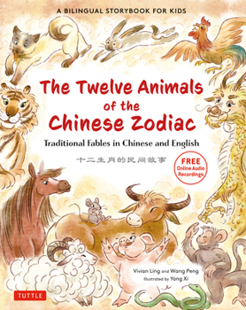 Hardcover The Twelve Animals of the Chinese Zodiac: Traditional Fables in Chinese and English - A Bilingual Storybook for Kids (Free Online Audio Recordings) Book