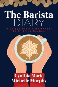 Paperback The Barista Diary: Plus 365 Pacific Northwest Daily Grind Recipes Book