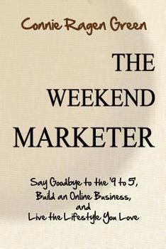 Paperback The Weekend Marketer: Say Goodbye to the '9 to 5', Build an Online Business, and Live the Life You Love Book
