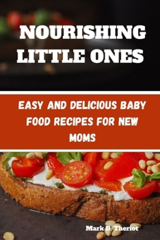 Paperback Nourishing Little Ones: Easy and Delicious Baby Food Recipes for New Moms Book