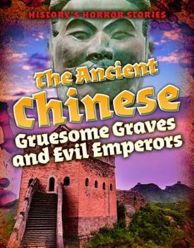 Library Binding The Ancient Chinese: Gruesome Graves and Evil Emperors Book