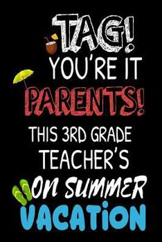 Paperback Tag! You're It Parents! This 3rd Grade Teacher's On Summer Vacation: Funny Summer Vacation Notebook For Third Grade Teachers Book
