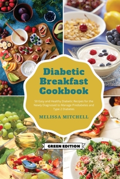 Diabetic Breakfast Cookbook: 50 Easy and Healthy Diabetic Recipes for the Newly Diagnosed to Manage Prediabetes and Type 2 Diabetes