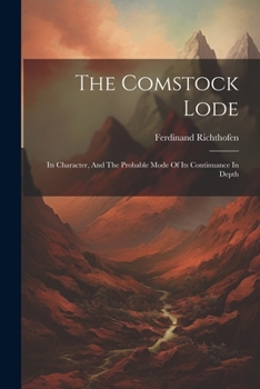 Paperback The Comstock Lode: Its Character, And The Probable Mode Of Its Continuance In Depth Book