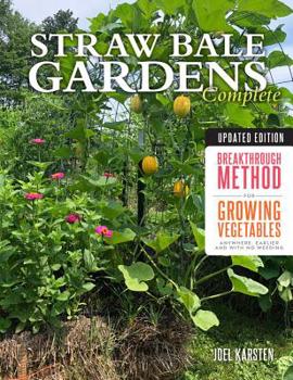 Paperback Straw Bale Gardens Complete, Updated Edition: Breakthrough Method for Growing Vegetables Anywhere, Earlier and with No Weeding Book