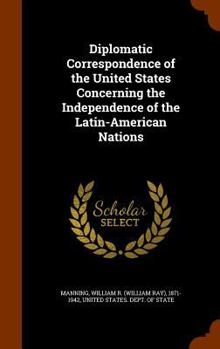 Hardcover Diplomatic Correspondence of the United States Concerning the Independence of the Latin-American Nations Book