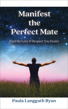 Paperback Manifest the Perfect Mate: Find the Love and Respect You Desire Book