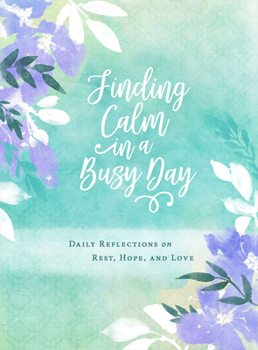 Hardcover Finding Calm in a Busy Day: Daily Reflections on Rest, Hope, and Love Book