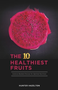 The 10 Healthiest Fruits: Science-Backed Choices for Optimal Nutrition (Ultimate Fruit Health)