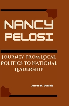 Paperback Nancy Pelosi: Journey From Local Politics to National Leadership Book