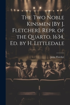 Paperback The Two Noble Kinsmen [By J. Fletcher]. Repr. of the Quarto, 1634, Ed. by H. Littledale Book