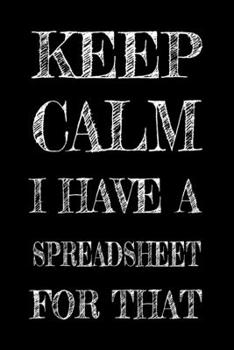 Paperback Keep Calm I Have A Spreadsheet For That: Funny Office Notebook Gift For Women/Men/Boss/Coworkers/Colleagues/Students/Friends.: Lined Notebook / Journa Book