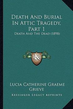 Death And Burial In Attic Tragedy, Part 1: Death And The Dead (1898)