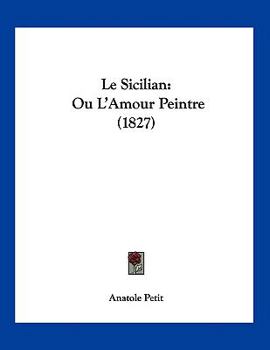 Paperback Le Sicilian: Ou L'Amour Peintre (1827) [French] Book