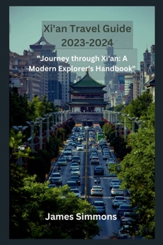 Paperback Xi'an Travel Guide 2023-2024: "Journey through Xi'an: A Modern Explorer's Handbook" Book