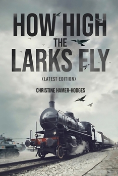 Paperback How High the Larks Fly: The harrowing but true story of a young girl fighting to survive when her world is destroyed by war (Latest Edition) Book