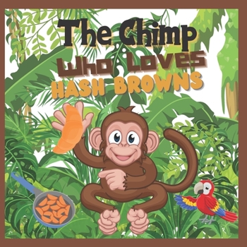 The Chimp Who Loves Hash Browns: Children's Illustrated story A Chimp discovers his favorite food
