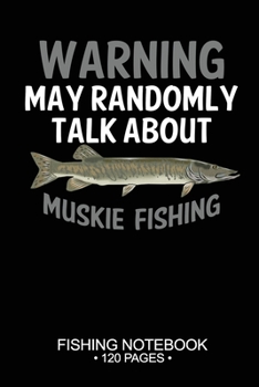 Warning May Randomly Talk About Muskie Fishing Fishing Notebook 120 Pages: 6"x 9'' Blank Paper Fishing Notebook Cool Freshwater Game Fish Saltwater ... Notebook Notes Day Planner Notepad