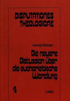 Die Neuere Diskussion Ueber Die Eucharistische Wandlung: Darstellung, Kritische Wuerdigung, Weiterfuehrung
