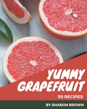 Paperback 50 Yummy Grapefruit Recipes: Best-ever Yummy Grapefruit Cookbook for Beginners Book