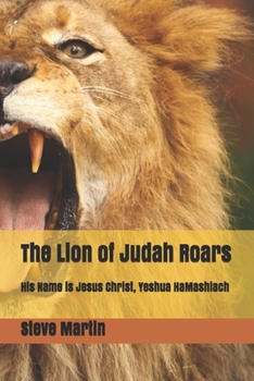 Paperback The Lion of Judah Roars: His Name is Jesus Christ, Yeshua HaMashiach Book
