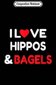 Paperback Composition Notebook: I Love Hippos & Bagels Lover Hippopotamus Quote Gift Journal/Notebook Blank Lined Ruled 6x9 100 Pages Book