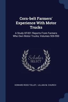 Paperback Corn-belt Farmers' Experience With Motor Trucks: A Study Of 831 Reports From Farmers Who Own Motor Trucks, Volumes 926-950 Book