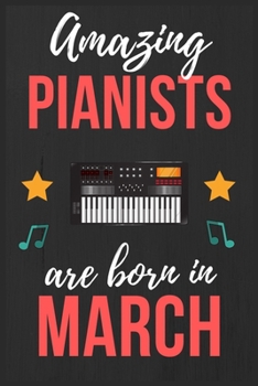 Amazing Pianists are Born In March: Pianists Birthday Gift , Pianist Gift Ideas Lined Journal Diary / Notebook Funny Piano player Xmas / Thanksgiving or Christmas present