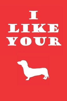 Paperback I Like Your: Funny Novelty Romantic Gift Journal For Sausage And Weiner Dog Lovers Book