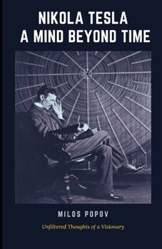 Paperback Nikola Tesla: A Mind Beyond Time: Unfiltered Thoughts of a Visionary Book