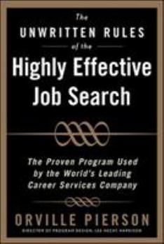 Hardcover The Unwritten Rules of the Highly Effective Job Search: The Proven Program Used by the World's Leading Career Services Company: The Proven Program Use Book