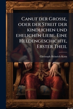 Paperback Canut der Grosse, oder der Streit der kindlichen und ehelichen Liebe. Eine Heldengeschichte, Erster Theil [German] Book