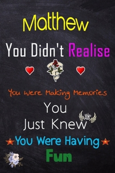 Matthew, you didn't realise you were making memories: Lined Notebook, Journal Funny Love gift for Girls Men friends and family - great alternative to a card - Gift for Matthew