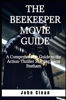 Paperback The Beekeeper Movie Guide: A Comprehensive Guide to the Action-Thriller Starring Jason Statham Book