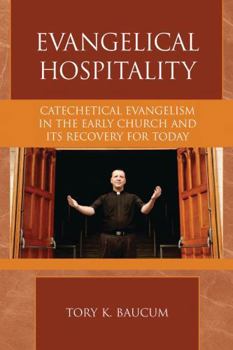 Evangelical Hospitality: Catechetical Evangelism in the Early Church and its Recovery for Today (Pietist and Wesleyan Studies, 25)