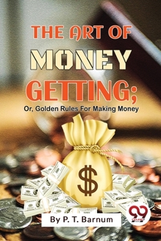 Paperback The Art Of Money Getting; Or, Golden Rules For Making Money Book