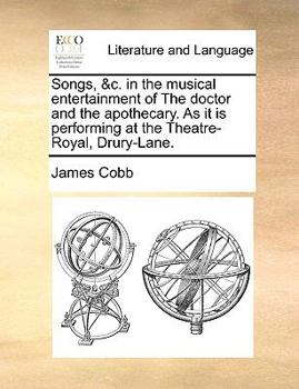 Paperback Songs, &c. in the musical entertainment of The doctor and the apothecary. As it is performing at the Theatre-Royal, Drury-Lane. Book