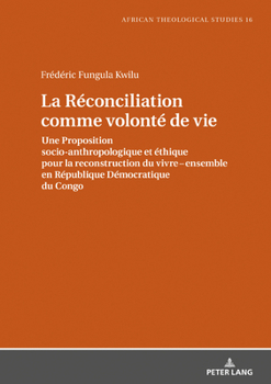 Hardcover La Réconciliation Comme Volonté de Vie: Une Proposition Socio-Anthropologique Et Éthique Pour La Reconstruction Du Vivre Ensemble En République Démocr [French] Book