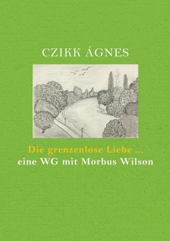 Paperback Die grenzenlose Liebe... eine WG mit Morbus Wilson [German] Book